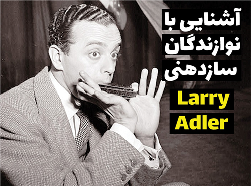 آشنایی با نوازندگان ساز دهنی | لری ادلر (Larry Adler)