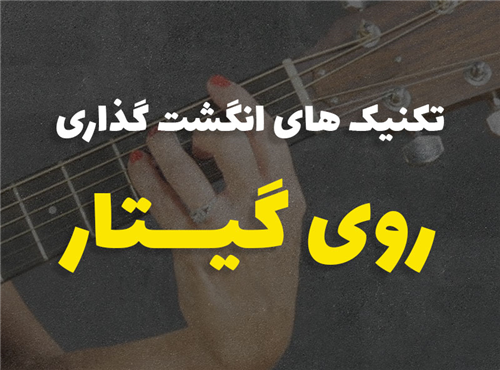تکنیک های انگشت گذاری روی گیتار | معرفی 6 تکنیک کاربردی