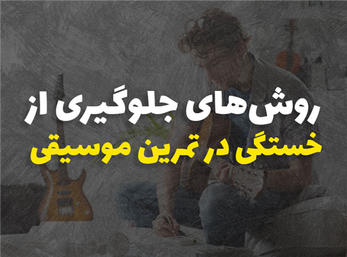 جلوگیری از خستگی در تمرین موسیقی | 5 روش کاربردی